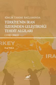Kimlik Tanımı Bağlamında Türkiye’nin İran Üzerinden Geliştirdiği  Tehdit Algıları (1980-2003)