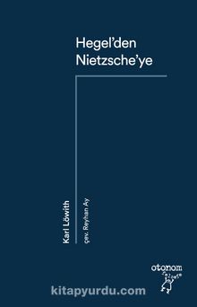 Hegel’den Nietzsche’ye 19. Yüzyıl Düşüncesinde Devrimsel Kopuş - Karl Löwith