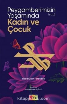 Peygamberimizin (s.a.a.) Yaşamında Kadın ve Çocuk - Habibullah Ferahzad