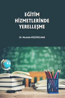 Eğitim Hizmetlerinde Yerelleşme - Dr. Musatafa Küçükilhan