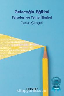 Geleceğin Eğitimi: Felsefesi ve Temel İlkeleri - Yunus Çengel