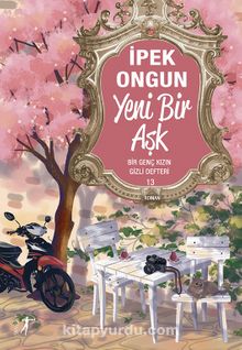 Yeni Bir Aşk / Bir Genç Kızın Gizli Defteri 13 - İpek Ongun