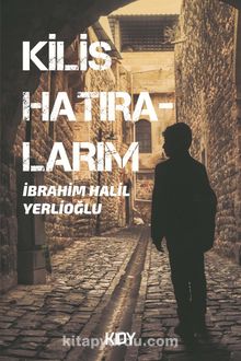 Kilis Hatıralarım - İbrahim Halil Yerlioğlu