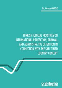 Turkish Judicial Practices on International Protection, Removal and Administrative Detention in Connection with the Safe Third Country Concept
