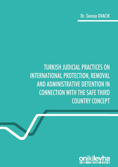 Turkish Judicial Practices on International Protection, Removal and Administrative Detention in Connection with the Safe Third Country Concept