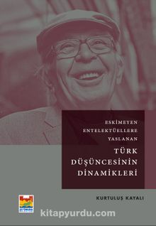 Eskimeyen Entelektüellere Yaslanan Türk Düşüncesinin Dinamikleri - Kurtuluş Kayalı