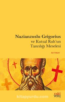 Nazianzuslu Grigorius ve Kutsal Ruh'un Tanrılığı Meselesi - Elif Tokay