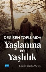 Değişen Toplumda Yaşlanma ve Yaşlılık