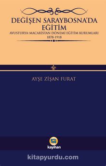 Değişen Saraybosna’da Eğitim & Avusturya-Macaristan Dönemi Eğitim Kurumları 1878-1918 - Ayşe Zişan Furat