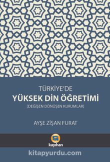 Türkiye’de Yüksek Din Öğretimi & Değişen Dönüşen Kurumlar - Ayşe Zişan Furat