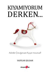 Kıyamıyorum Derken… & Aslında Çocuğunuza Kıyıyor musunuz?