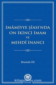 İmamiyye Şîası’nda On İkinci İmam ve Mehdî İnancı - Prof. Dr. Mustafa Öz