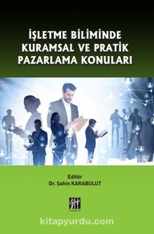 İşletme Biliminde Kuramsal ve Pratik Pazarlama Konuları - Dr. Şahin Karabulut