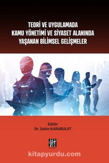 Teori ve Uygulamada Kamu Yönetimi ve Siyaset Alanında Yaşanan Bilimsel Gelişmeler - Dr. Şahin Karabulut