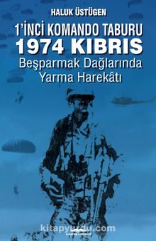 1'nci Komando Taburu 1974 Kıbrıs & Beşparmak Dağları'nda Yarma Harekatı - Haluk Üstügen