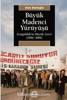 Büyük Madenci Yürüyüşü & Zonguldak’ın Büyük Grevi (1990-1991) - Akın Bakioğlu