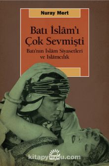 Batı İslam’ı Çok Sevmişti & Batı’nın İslam Siyasetleri ve İslamcılık - Nuray Mert
