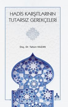 Hadis Karşıtlarının Tutarsız Gerekçeleri - Tahsin Kazan