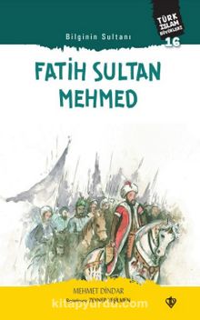 Bilginin Sultanı Fatih Sultan Mehmed / Türk İslam Büyükleri 16 - Mehmet Dindar