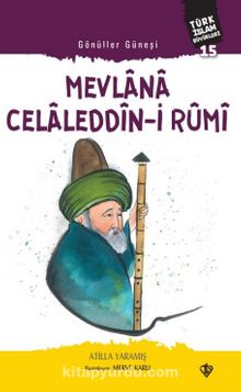 Gönüller Güneşi Mevlana Celaleddîn-i Rûmi / Türk İslam Büyükleri 15 - Atilla Yaramış
