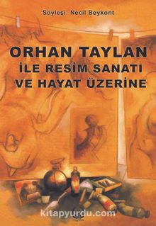 Orhan Taylan ile Resim ve Hayat Üzerine - Necil Beykont