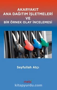 Akaryakıt Ana Dağıtım İşletmeleri ve Bir Örnek Olay İncelemesi - Seyfullah Atçı