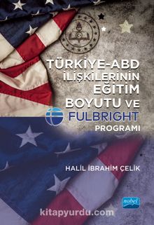 Türkiye-ABD İlişkilerinin Eğitim Boyutu ve Fulbright Programı - Halil İbrahim Çelik