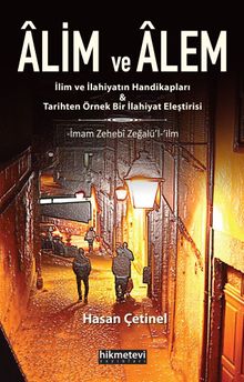 Alim ve Alem - İlim ve İlahiyatın Handikapları&Tarihten Örnek Bir İlahiyat Eleştirisi & İmam Zehebî Zeğalü'l-ʻilm