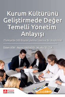 Kurum Kültürünü Geliştirmede Değer Temelli Yönetim Anlayışı (Türkiye’de 500 Büyük İşletme Üzerine Bir Araştırma) - Kolektif