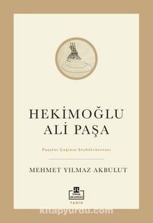 Hekimoğlu Ali Paşa & Paşalar Çağının Şeyhülvüzerası - Mehmet Yılmaz Akbulut