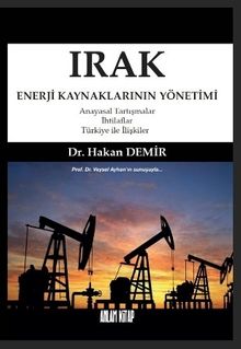 Irak Enerji Kaynaklarının Yönetimi & Anayasal Tartışmalar-İhtilaflar-Türkiye ile İlişkiler