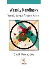 Wassily Kandinsky: Sanatı, Sürgün Yaşamı, Anıları