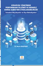 Stratejik Yönetimde Performans Ölçümü ve Dengeli Sonuç Kartı'nın Uygulanabilirliği & İstanbul Büyükşehir ve İlçe Belediyeleri