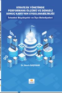 Stratejik Yönetimde Performans Ölçümü ve Dengeli Sonuç Kartı'nın Uygulanabilirliği & İstanbul Büyükşehir ve İlçe Belediyeleri
