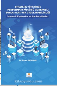 Stratejik Yönetimde Performans Ölçümü ve Dengeli Sonuç Kartı’nın Uygulanabilirliği & İstanbul Büyükşehir ve İlçe Belediyeleri - Dr. Nesrin Başpınar