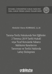 Tanıma-Tenfiz Hukukunda Yeni Eğilimler: 2 Temmuz 2019 Tarihli Hukuki veya Ticari Konularda Yabancı Mahkeme Kararlarının Tanınması ve Tenfizi Hakkında Lahey Sözleşmesi İstanbul Üniversitesi Hukuk Fakültesi Özel Hukuk Yüksek Lisans Tezleri Dizisi No: 54