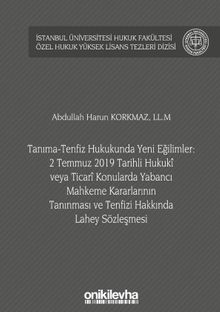 Tanıma-Tenfiz Hukukunda Yeni Eğilimler: 2 Temmuz 2019 Tarihli Hukuki veya Ticari Konularda Yabancı Mahkeme Kararlarının Tanınması ve Tenfizi Hakkında Lahey Sözleşmesi İstanbul Üniversitesi Hukuk Fakültesi Özel Hukuk Yüksek Lisans Tezleri Dizisi No: 54