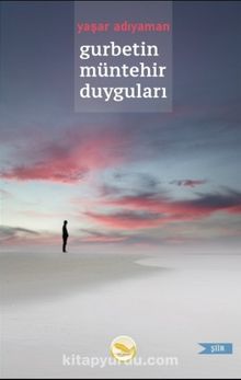 Gurbetin Müntehir Duyguları - Yaşar Adıyaman