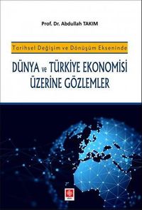 Tarihsel Değişim ve Dönüşüm Ekseninde Dünya ve Türkiye Ekonomisi Üzerine Gözlemler