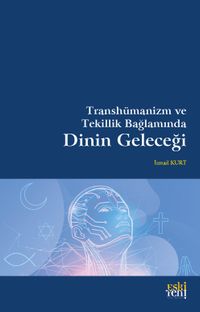 Transhümanizm ve Tekillik Bağlamında Dinin Geleceği