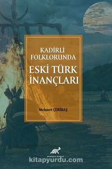 Kadirli Folklorunda Eski Türk İnançları - Mehmet Çeribaş
