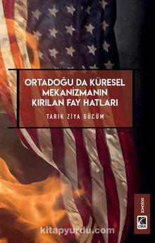 Ortadoğu’da Küresel Mekanizmanın Kırılan Fay Hatları - Tarık Ziya Gücüm