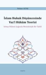 İslam Hukuk Düşüncesinde Vaz‘î Hüküm Teorisi & Sebep Hükmü Işığında Metodolojik Bir Tahlil