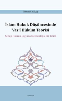 İslam Hukuk Düşüncesinde Vaz‘î Hüküm Teorisi & Sebep Hükmü Işığında Metodolojik Bir Tahlil