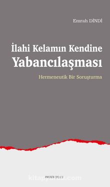 İlahi Kelamın Kendine Yabancılaşması & Hermeneutik Bir Soruşturma - Emrah Dindi