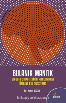 Bulanık Mantık ve Sigorta Şirketlerinin Performansı Üzerine Bir Araştırma - Yusuf Akgül