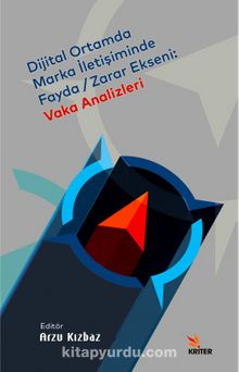 Dijital Ortamda Marka İletişiminde Fayda-Zarar Ekseni: Vaka Analizleri - Arzu Kızbaz