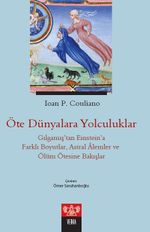 Öte Dünyalara Yolculuklar & Gılgamış'tan Einstein'a Farklı Boyutlar, Astral Alemler ve Ölüm Ötesine Bakışlar