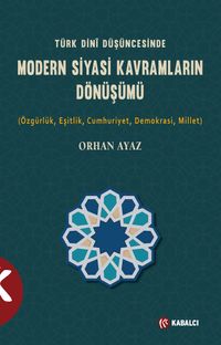 Türk Dini Düşüncesinde  Modern Siyasi Kavramların Dönüşümü (Özgürlük,Eşitlik,Cumhuriyet,Demokrasi,Millet)