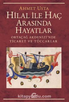 Hilal İle Haç Arasında Hayatlar & Ortaçağ Akdenizi’nde Ticaret ve Tüccarlar - Ahmet Usta